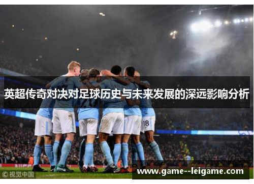 英超传奇对决对足球历史与未来发展的深远影响分析 英超传奇对决对足球历史与未来发展的深远影响分析