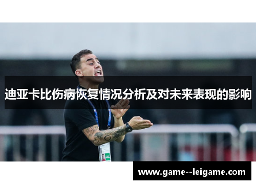 迪亚卡比伤病恢复情况分析及对未来表现的影响