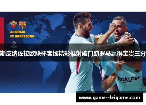 斯皮纳佐拉欧联杯客场精彩推射破门助罗马赢得宝贵三分