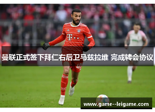 曼联正式签下拜仁右后卫马兹拉维 完成转会协议