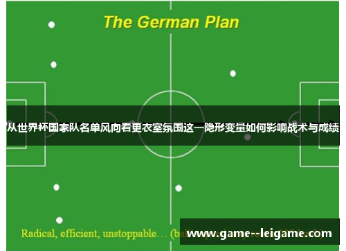 从世界杯国家队名单风向看更衣室氛围这一隐形变量如何影响战术与成绩