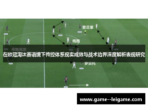 在欧冠淘汰赛语境下传控体系现实成效与战术边界深度解析表现研究